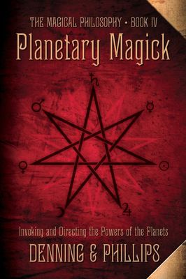 Planetary Magick: Invoking and Directing the Powers of the Planets (The Magical Philosophy - Book IV)