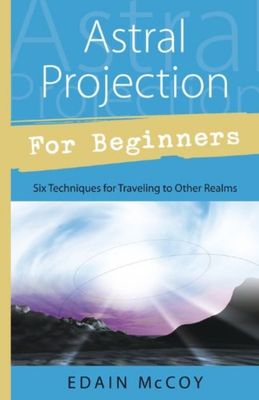 ASTRAL PROJECTION FOR BEGINNERS: Techniques To Gain...Awareness Of Other Realms Of Existence