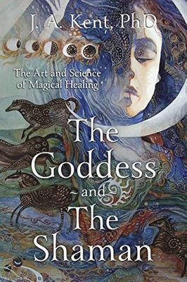 THE GODDESS AND THE SHAMAN: The Art &amp; Science Of Magical Healing