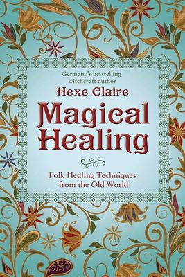 MAGICAL HEALING: Folk Healing Techniques From The Old World