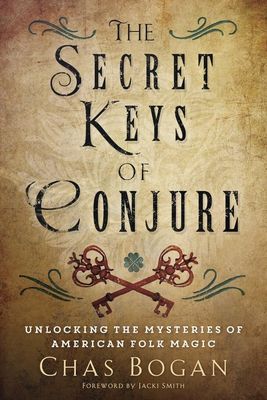 THE SECRET KEYS OF CONJURE: Unlocking The Mysteries Of American Folk Magic