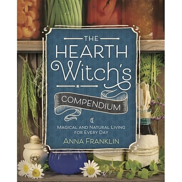 THE HEARTH WITCH&#39;S COMPENDIUM: Magical &amp; Natural Living For Every Day