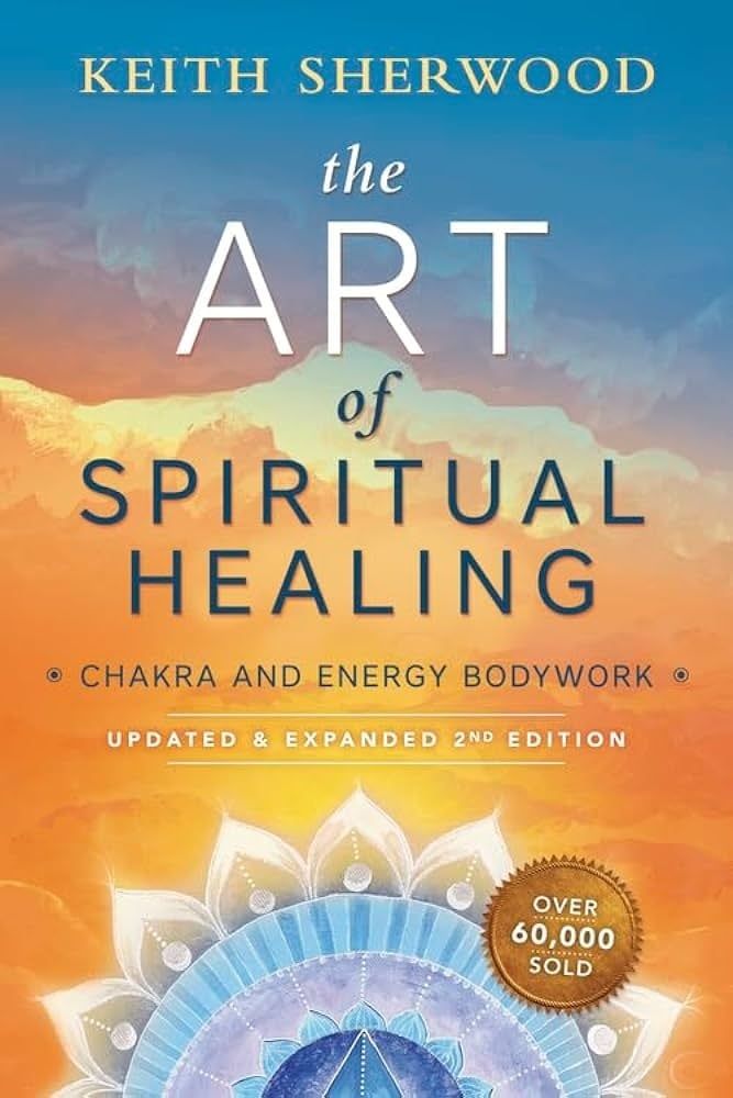 THE ART OF SPIRITUAL HEALING: Chakra &amp; Energy Bodywork--Updated &amp; Expanded (2nd edition)