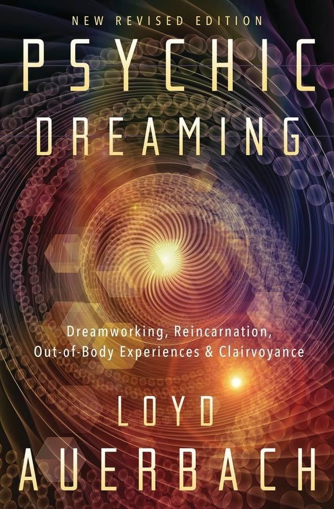 Psychic Dreaming: Dreamworking, Reincarnation, Out-of-Body Experiences &amp; Clairvoyance
