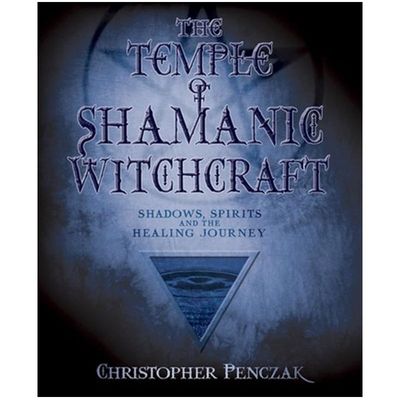 THE TEMPLE OF SHAMANIC WITCHCRAFT: Shadows, Spirits &amp; The Healing Journey