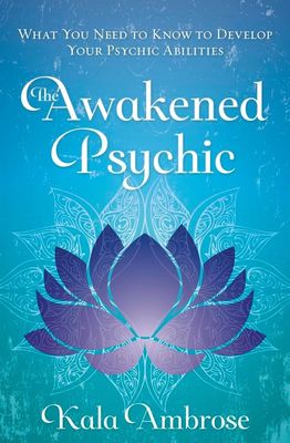 AWAKENED PSYCHIC: What You Need To Know To Develop Your Psychic Abilities