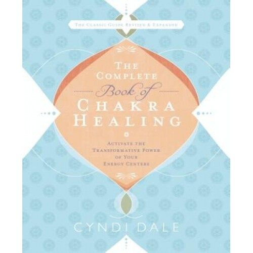 THE COMPLETE BOOK OF CHAKRA HEALING: Activate The Transformative Power Of Your Energy Centers