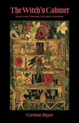 The Witch&#39;s Cabinet: Plant Lore, Sorcery and Folk Tradition