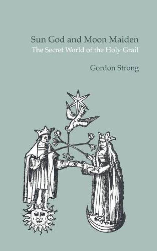 Sun God &amp; Moon Maiden: The Secret World of the Holy Grail