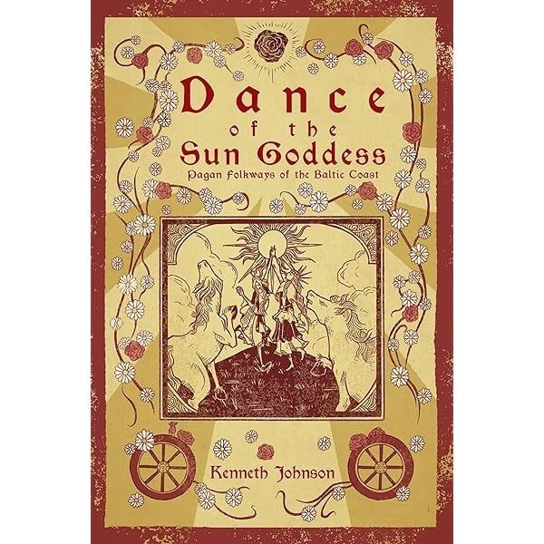 Dance of the Sun Goddess: Pagan Folkways of the Baltic Coast