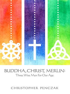 Buddah, Christ, Merlin: Three Wise Men For Our Age