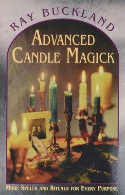 ADVANCED CANDLE MAGICK: More Spells &amp; Rituals For Every Purpose