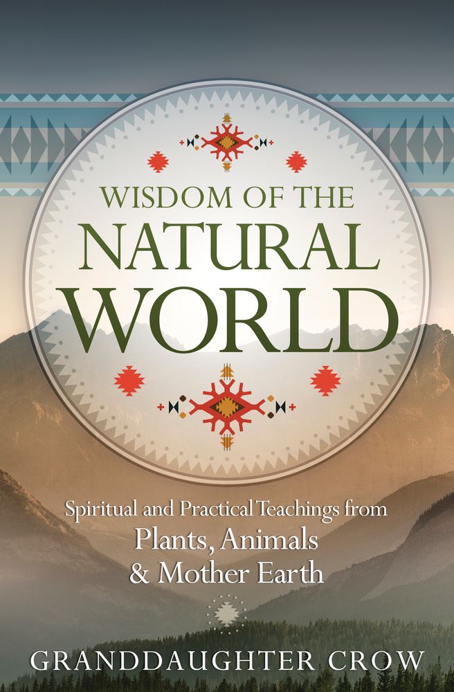 Wisdom of the Natural World: Spiritual and Practical Teachings from Plants, Animals &amp; Mother Earth