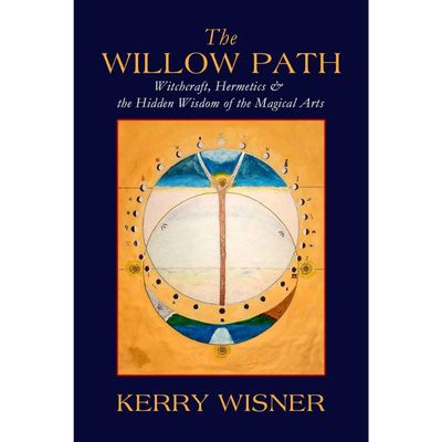 The Willow Path: Witchcraft, Hermetics &amp; the Hidden Wisdom of the Magical Arts