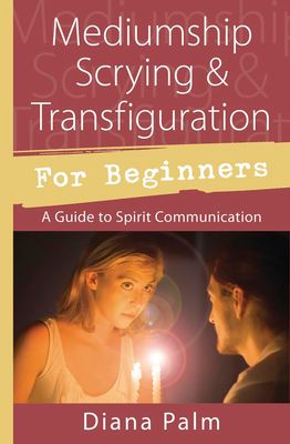 Mediumship, Scrying, and Transfiguration for Beginners