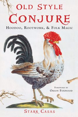 Old Style Conjure: Hoodoo, Rootwork &amp; Folk Magic