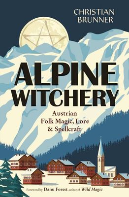 Alpine Witchery Austrian Folk Magic, lore and Spellcraft