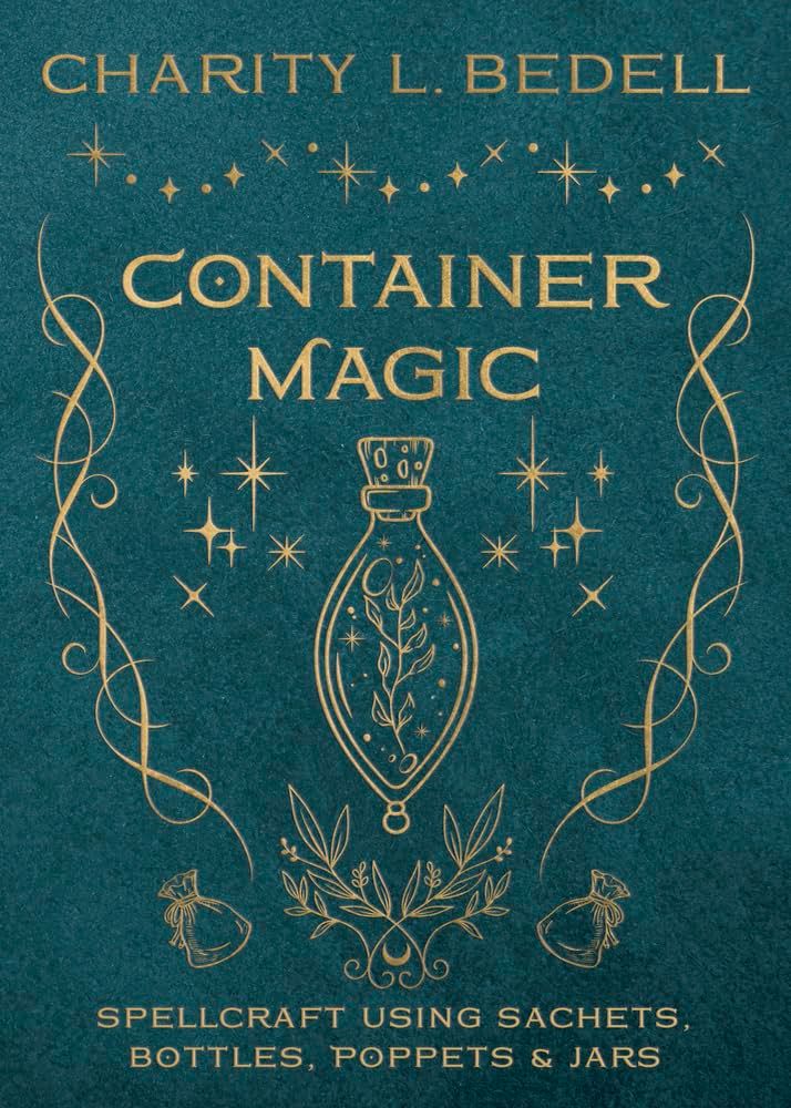 Container Magic Spellcraft Using Sachets, Bottles, Poppets, and Jars.