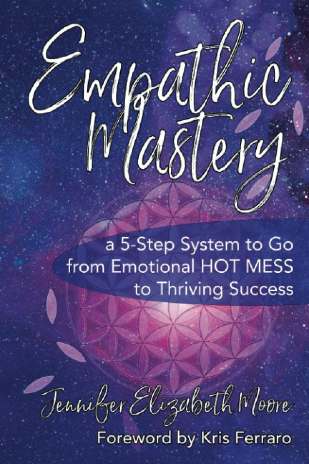 Empathic Mastery: a 5-Step Guide to Go from Emotional HOT MESS to Thriving Success