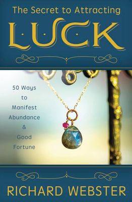 The Secret to Attracting Luck: 50 Ways to Manifest Abundance &amp; Good Fortune