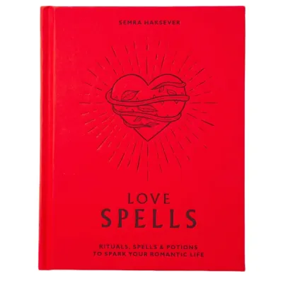 Love Spells: Rituals, Spells &amp; Potions to Spark Your Romantic Life