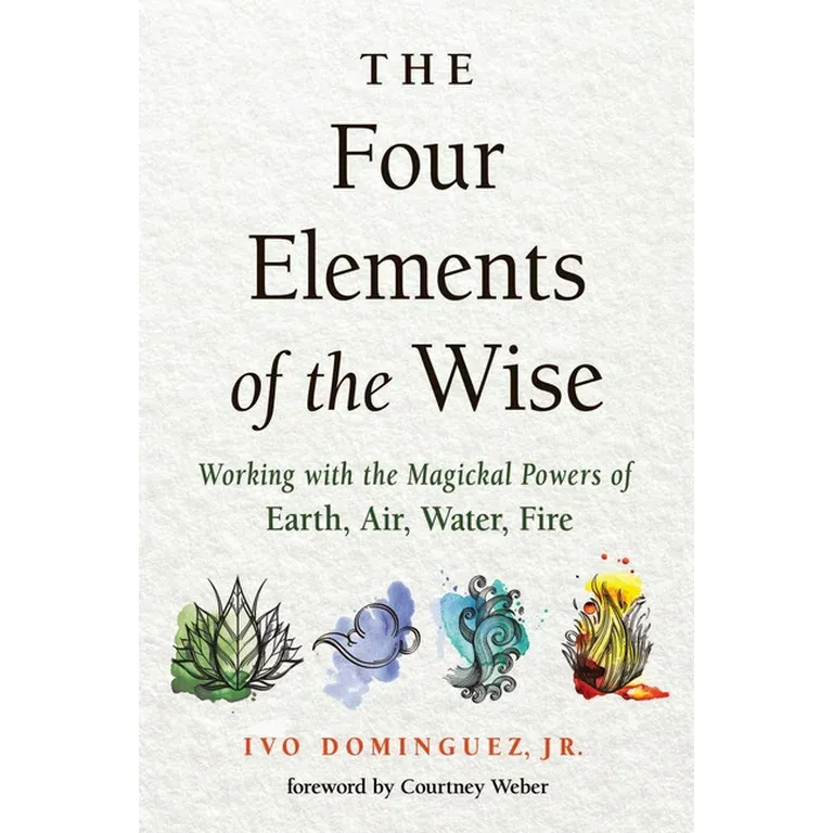 The Four Elements of the Wise: Working with the Magickal Powers of Earth, Air, Water, Fire