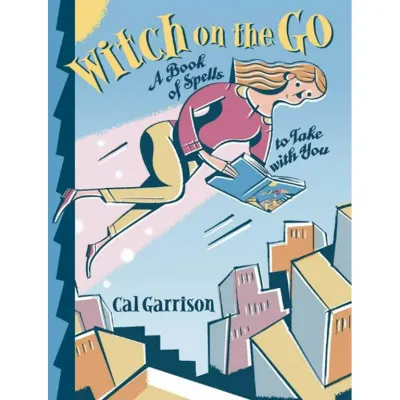 Witch on the Go: A Book of Spells to Take With You Witch on the Go: A Book of Spells to Take With You