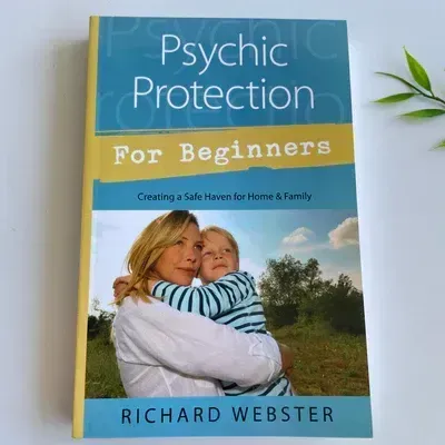 PSYCHIC PROTECTION FOR BEGINNERS: Creating A Safe Haven For Home &amp; Family