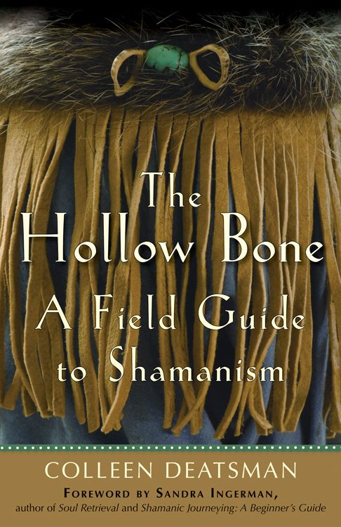 The Hollow Bone: A Field Guide To Shamanism The Hollow Bone: A Field Guide To Shamanism