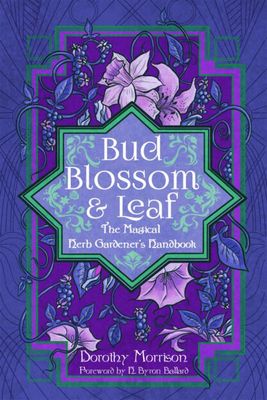 Bud Blossom &amp; Leaf: The Magical Herb Gardener's Handbook