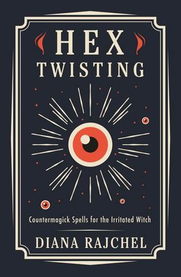 Hex Twisting Countermagick Spells for the Irritated Witch