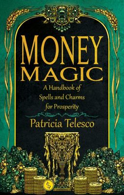 Money Magic: A handbook Of Spells And Charms For Prosperity