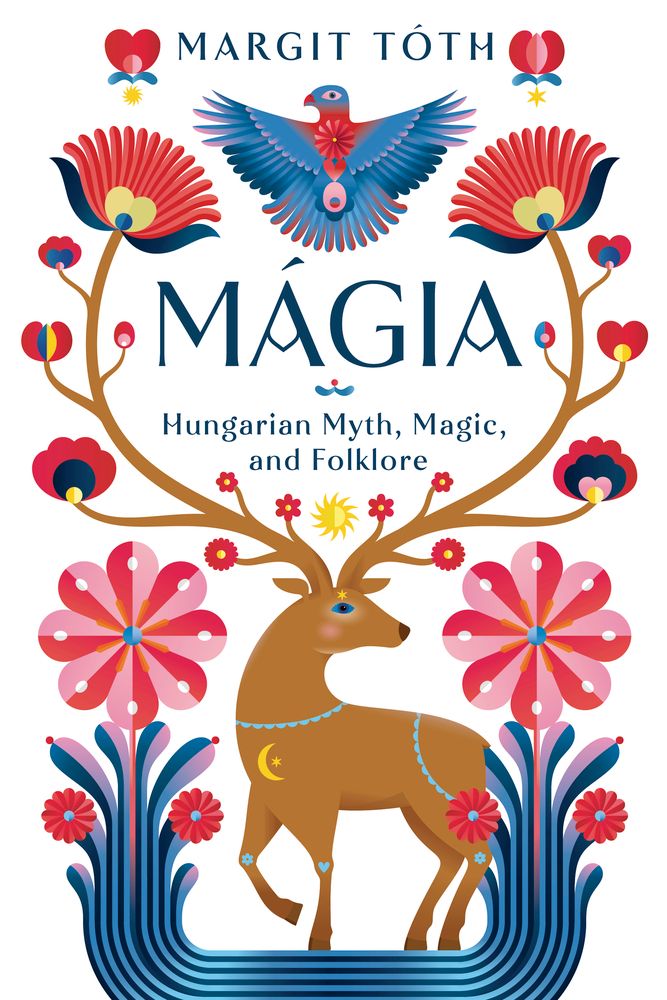 Magia: Hungarian Myth Magic and Folklore Magia: Hungarian Myth Magic and Folklore