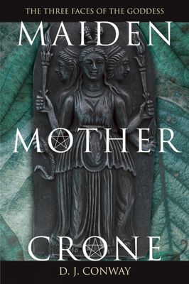 Maiden, Mother, Crone: The Myth &amp; Reality of the Triple Goddess