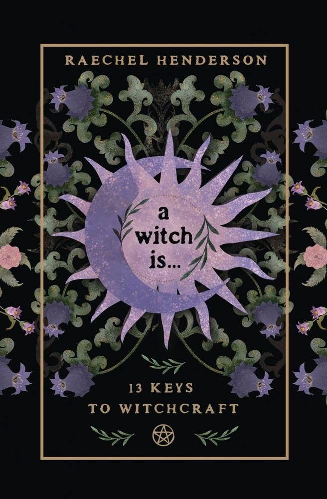 A Witch Is: 13 Keys to Witchcraft