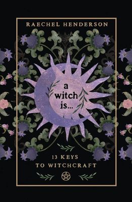 A Witch Is: 13 Keys to Witchcraft