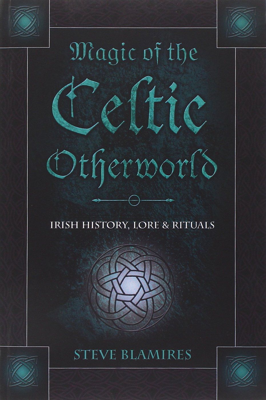 Magic of the Celtic Otherworld: Irish History, Lore &amp; Rituals