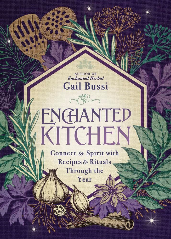 Enchanted Kitchen: Connect to Spirit with Recipes &amp; Rituals