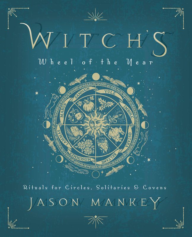 Witch's Wheel of the Year Rituals for Circles, Solitaries &amp; Covens