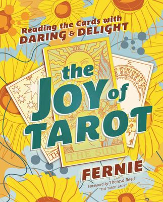 The Joy of Tarot: Reading the Cards with Daring &amp; Delight
