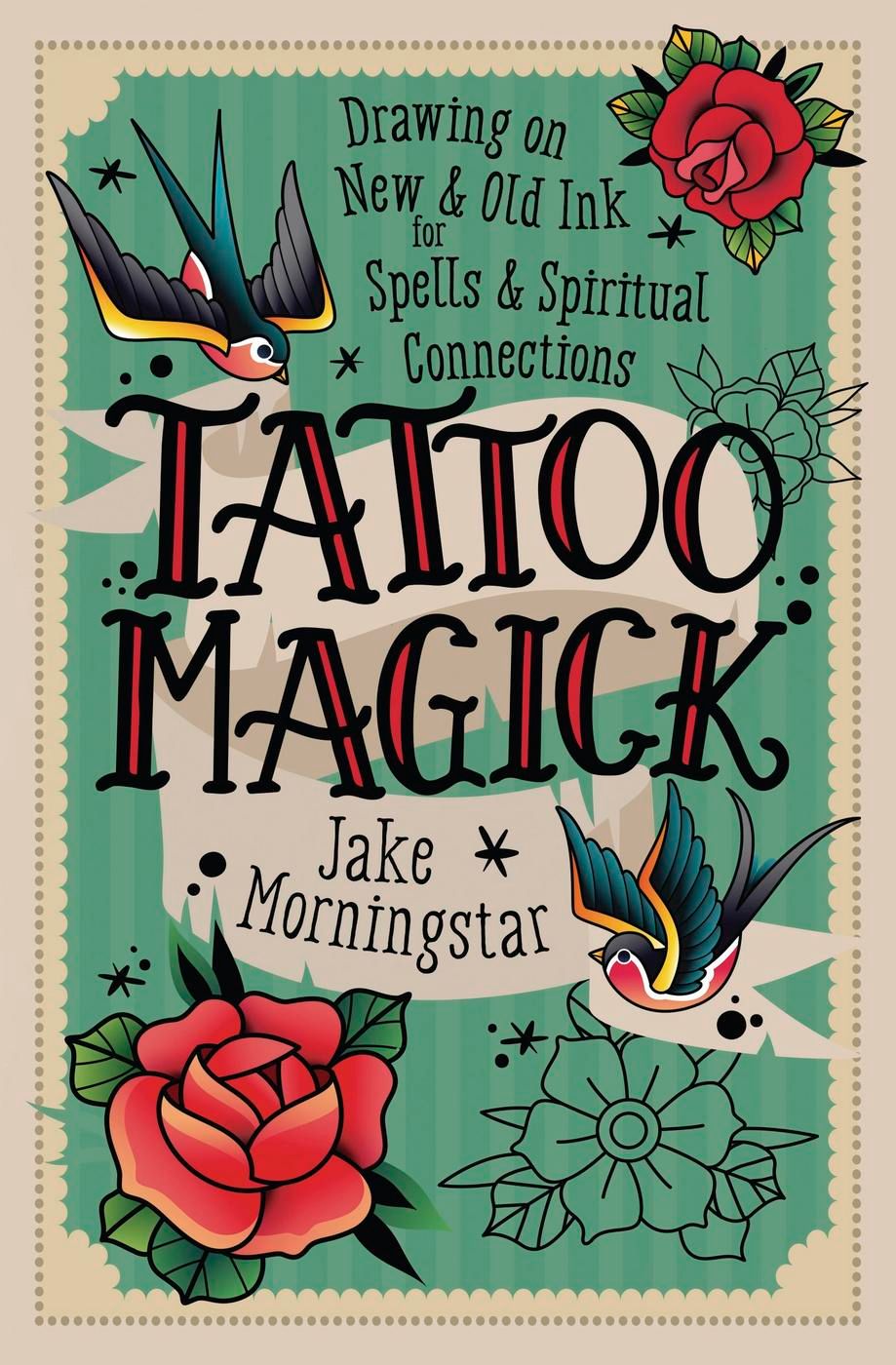 Tattoo Magick: Drawing on New &amp; Old Ink for Spells &amp; Spiritual Connections