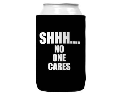 Shh... No One Cares Can Koozie Cooler for 12oz Cans