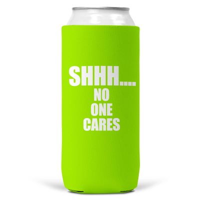 Shhh... No One Cares SLIM CAN Coozie/Cooler 12 oz Koozie