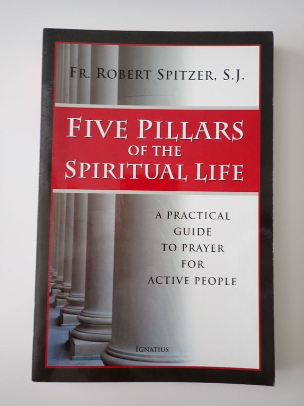 Five Pillars of The Spiritual Life: A Practical Guide To Prayer For Active People