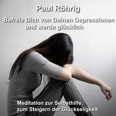 Befreie Dich von Deinen Depressionen und werde glücklich