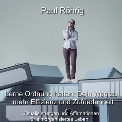 “Lerne Ordnung halten: Dein Weg zu mehr Effizienz und Zufriedenheit”