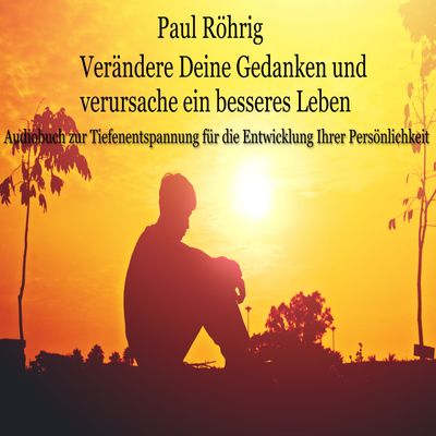 Verändere Deine Gedanken und verursache ein besseres Leben