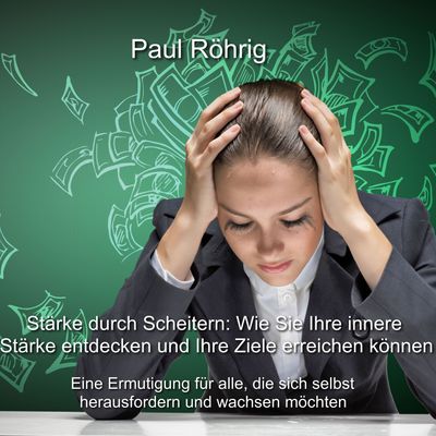 Stärke durch Scheitern: Wie Sie Ihre innere Stärke entdecken und Ihre Ziele erreichen können.