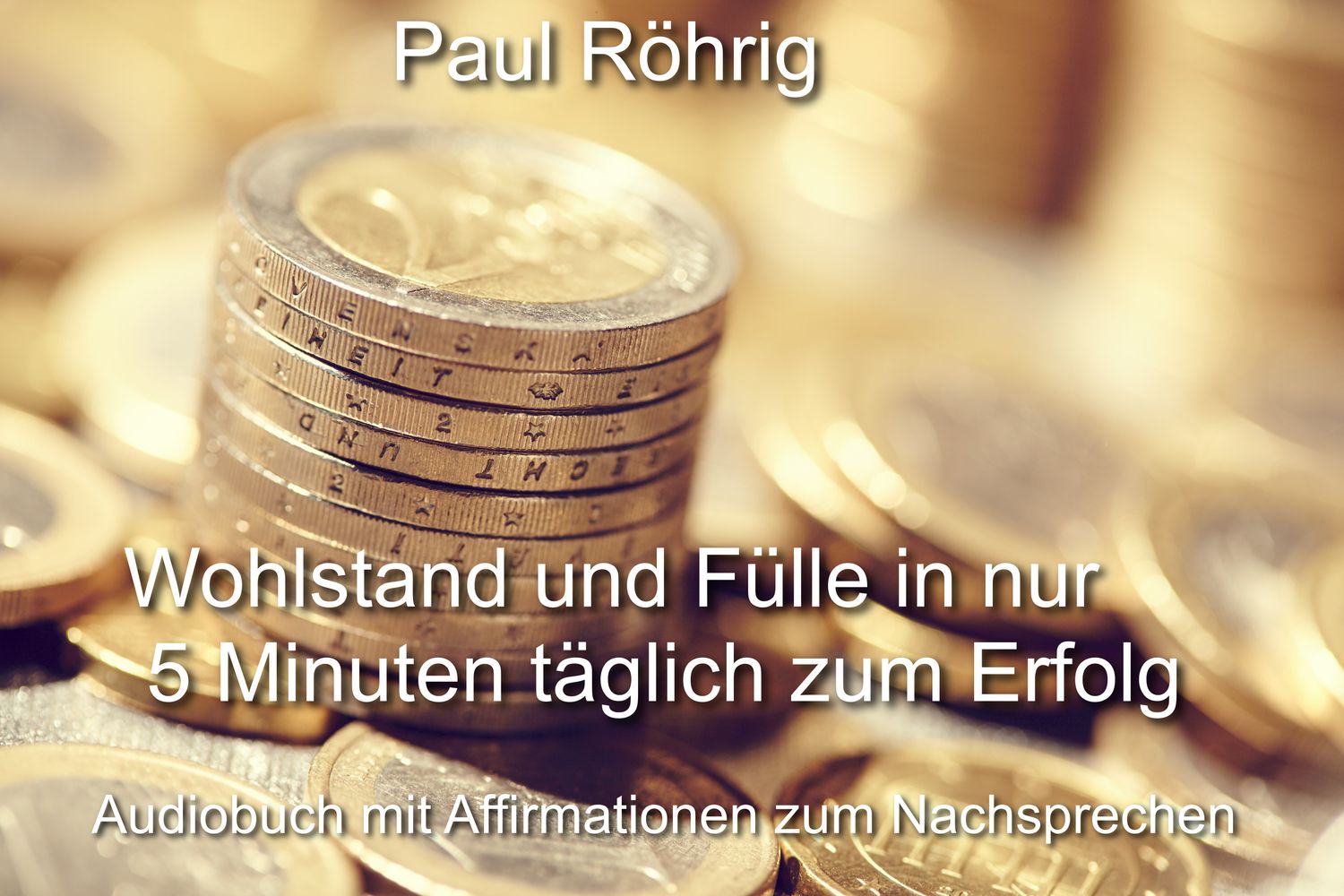 Wohlstand und Fülle in nur 5 Minuten täglich zum Erfolg.