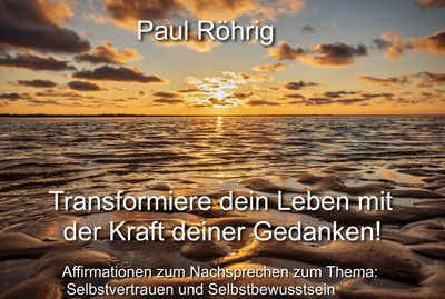 Transformiere dein Leben mit der Kraft deiner Gedanken!